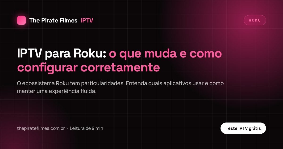 Capa do artigo: IPTV para Roku: o que muda e como configurar corretamente